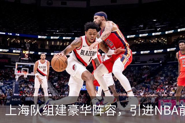 上海队组建豪华阵容，引进NBA前榜眼与麦基